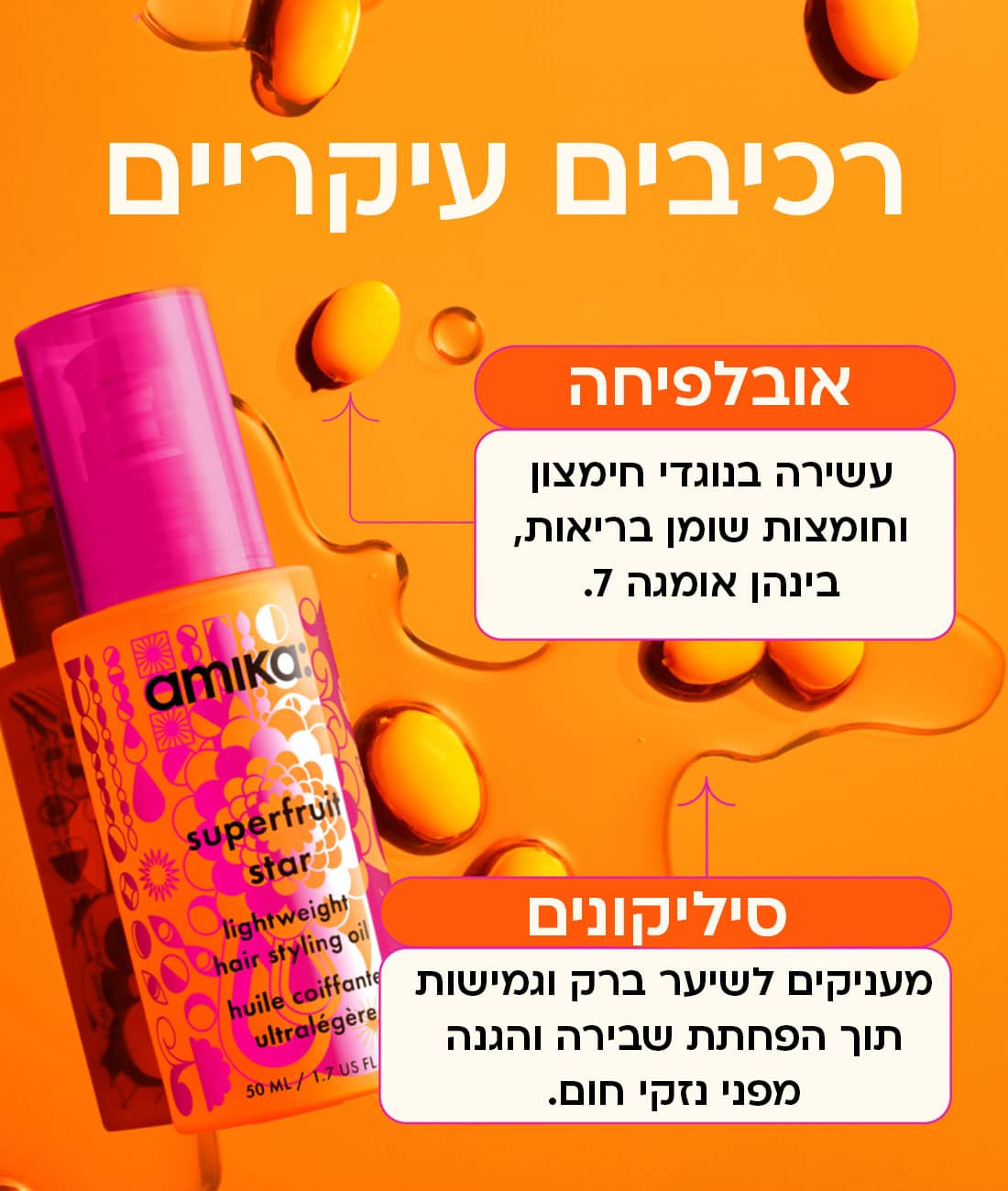 רכיבים עיקריים: אובליפיחה - עשירה בנוגדי חימצון וחומצות שומן בריאות, ביניהן אומגה 7. סיליקונים - מעניקים לשיער ברק וגמישות, תוך הפחתת שבירה והגנה מפני נזקי חום